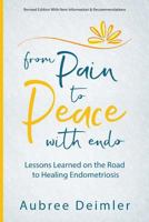 From Pain to Peace With Endo: Lessons Learned on the Road to Healing Endometriosis 0692297820 Book Cover