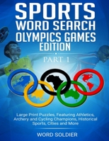 Sports Word Search Olympics Games Edition Part 1: Large Print Puzzles, Feturing Athletics, Archery, and Cycling Champions, Historical Sports, Cities and More 1697452906 Book Cover