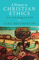 A Primer in Christian Ethics: Christ and the Struggle to Live Well 1009328972 Book Cover