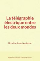 La télégraphie électrique entre les deux mondes: Un miracle de la science. 2366596790 Book Cover