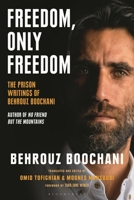 Freedom, Only Freedom: The Prison Writings of Behrouz Boochani 0755642651 Book Cover