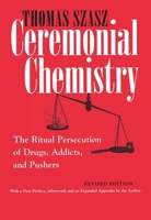 Ceremonial Chemistry: The Ritual Persecution of Drugs, Addicts & Pushers 0815607687 Book Cover