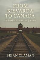 From Kisvárda to Canada: My Mother's Holocaust Story: Second Edition B0FZLSWC9X Book Cover