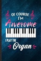 Of Course I'm Awesome I Play the Organ: Funny Blank Lined Music Teacher Lover Notebook/ Journal, Graduation Appreciation Gratitude Thank You Souvenir Gag Gift, Superb Graphic 110 Pages 1704978270 Book Cover