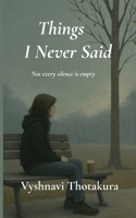 THINGS I NEVER SAID: NOT EVERY SILENCE IS EMPTY B0FJM3Q94L Book Cover