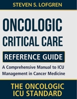 Oncologic Critical Care Reference Guide: A Comprehensive Manual to ICU Management in Cancer Medicine B0GRP1Q2SB Book Cover