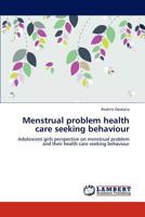 Menstrual problem health care seeking behaviour: Adolescent girls perspective on menstrual problem and their health care seeking behaviour 3659226777 Book Cover