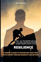 Raising Resilience: A Parent’s Guide to Supporting Your Teen with Autism Through Burnout and Beyond B0DTZ4QBJ5 Book Cover