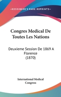 Congres Medical De Toutes Les Nations: Deuxieme Session De 1869 A Florence (1870) 1168475341 Book Cover