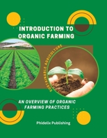 Introduction To Organic Farming: Sustainable Agriculture: An Overview of Organic Farming Practices B0BW2JXZ11 Book Cover