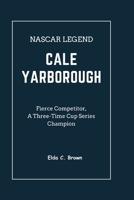 NASCAR LEGEND CALE YARBOROUGH: Fierce Competitor, A Three-Time Cup Series Champion B0CRH273N9 Book Cover