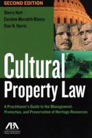 Cultural Property Law: A Practitioner's Guide to the Management, Protection, and Preservation of Heritage Resources 1590312902 Book Cover