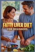 Fatty Liver Diet for Beginners: The Complete Guide to Detox, Cleanse, and Repair Your Liver Naturally B0GPK8XMTS Book Cover