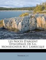 Les Noces D'argent Épiscopales De S.g. Monseigneur M.t. Labrecque 124674077X Book Cover