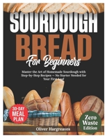 SOURDOUGH BREAD FOR BEGINNERS: Master the Art of Homemade Sourdough with Step-by-Step Recipes No Starter Needed for Your First Loaf B0FHF86GJF Book Cover