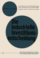 Die Industrielle Investitionsentscheidung: Eine Theoretische Und Empirische Untersuchung Zum Investitionsverhalten in Industrieunternehmungen 3322983811 Book Cover