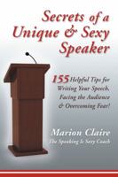 Secrets of a Unique & Sexy Speaker: 155 Vital, Quick & Helpful Tips for Writing Your Speech, Facing the Audience & Overcoming Fear! 1452565244 Book Cover