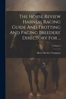 The Horse Review Harness Racing Guide And Trotting And Pacing Breeders' Directory For ...; Volume 2 1022344838 Book Cover