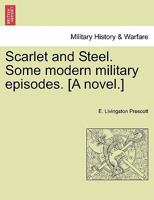 Scarlet and Steel. Some modern military episodes. [A novel.] 1241578346 Book Cover