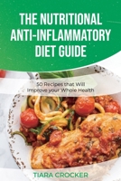The Nutritional Anti-Inflammatory Diet Guide: 50 Recipes that Will Improve your Whole Health 1801564205 Book Cover