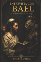 Entrevista con BAEL: El primer Rey de la Goetia (MAGIA GOÉTICA - Cómo Contactar con los 72 Demonios Cabalísticos de Dios) (Spanish Edition) B0H56HK9S8 Book Cover