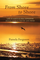 From Shore to Shore: Life in God's Global Kingdom: Reflections in Poetry and Prose 1725252511 Book Cover