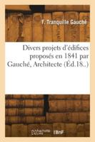 Divers projets d'édifices proposés en 1841 par Gauché, Architecte 2418272079 Book Cover