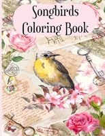 Songbirds Coloring Book: An Adult Coloring Book Featuring Beautiful Songbirds, Exquisite Flowers and Relaxing Nature Scenes B08RZDL63C Book Cover