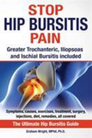 Stop Hip Bursitis Pain: Greater Trochanteric, Iliopsoas and Ischial Bursitis 1999913531 Book Cover