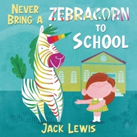 Never Bring a Zebracorn to School: A Funny Rhyming Storybook for Early Readers 195232887X Book Cover