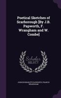 Poetical Sketches of Scarborough [by J.B. Papworth, F. Wrangham and W. Combe]. 1355805708 Book Cover