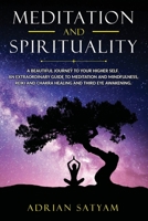 Meditation and Spirituality: A beautiful journey to your Higher Self.  An extraordinary guide to Meditation and Mindfulness, Reiki and Chakra healing and Third Eye Awakening. B087CVXTCZ Book Cover