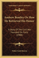 Andrew Bentley: Or, How He Retrieved His Honor .. 0548634416 Book Cover