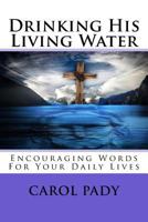 Drinking His Living Water: Encouraging Words For Your Daily Lives 1535260432 Book Cover