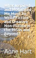 What Inspired and Motivated Me Most To Write Fiction and Creative Non-Fiction in the 1950s and Beyond? 1076256309 Book Cover