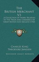 The British Merchant V3: A Collection of Papers Relating to the Trade and Commerce of Great Britain and Ireland 1104909081 Book Cover