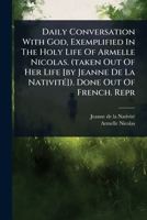 Daily Conversation With God, Exemplified In The Holy Life Of Armelle Nicolas. (taken Out Of Her Life [by Jeanne De La NativitÃ(c)]). Done Out Of French. Repr 1024503194 Book Cover