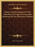 History And Development Of The Deposition Of Copper Ferrocyanide Membrane By The Electrolytic Method 1163747009 Book Cover
