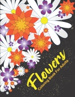 Flowers Coloring Book For Adults: A awesome Coloring Book with Fun, Easy, and Relaxing Designs B094L5911X Book Cover