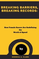 Breaking Barriers, Breaking Records:: How Female Racers Are Redefining the World of Speed B0CCCPG22P Book Cover