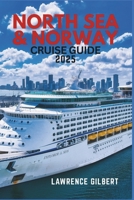 NORTH SEA AND NORWAY CRUISE GUIDE 2025: Exploring Fjords, Viking History, and Arctic Wonders in 2025 B0F4NP9D63 Book Cover