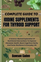 COMPLETE GUIDE TO IODINE SUPPLEMENTS FOR THYROID SUPPORT: A Science-Backed Exploration Of Nutritional Interventions To Improve Glandular Health, Boost ... And Foster Resilience In Everyday Life B0FJSCF3LK Book Cover