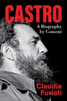 Castro: A Biography by Consent 1510779051 Book Cover