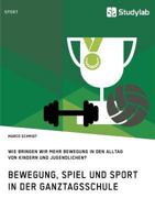 Bewegung, Spiel Und Sport in Der Ganztagsschule. Wie Bringen Wir Mehr Bewegung in Den Alltag Von Kindern Und Jugendlichen? (German Edition) 3960954697 Book Cover