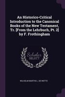 An Historico-Critical Introduction to the Canonical Books of the New Testament, Tr. [From the Lehrbuch, Pt. 2] by F. Frothingham 1377458148 Book Cover