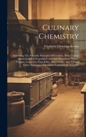 Culinary Chemistry: Exhibiting the Scientific Principles of Cookery, with Concise Instructions for Preparing Good and Wholesome Pickles, Vinegar, Conserves, Fruit Jellies, Marmalades, and Various Othe 1023451409 Book Cover