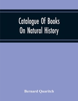 Catalogue of Books on Natural History; Offered at the Net Prices Affixed by Bernard Quaritch 9354216706 Book Cover