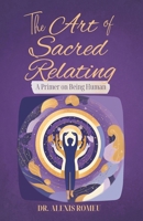 The Art of Sacred Relating: A Primer on Being Human B0F3TSXDMZ Book Cover