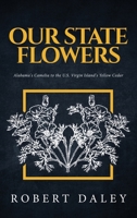 OUR STATE FLOWERS: : Alabama's Camelia to the U.S. Virgin Island's Yellow Cedar B07Y1Y6SPH Book Cover