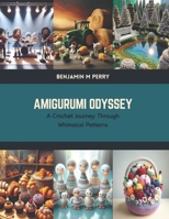 Amigurumi Odyssey: A Crochet Journey Through Whimsical Patterns B0CTK6TBT4 Book Cover